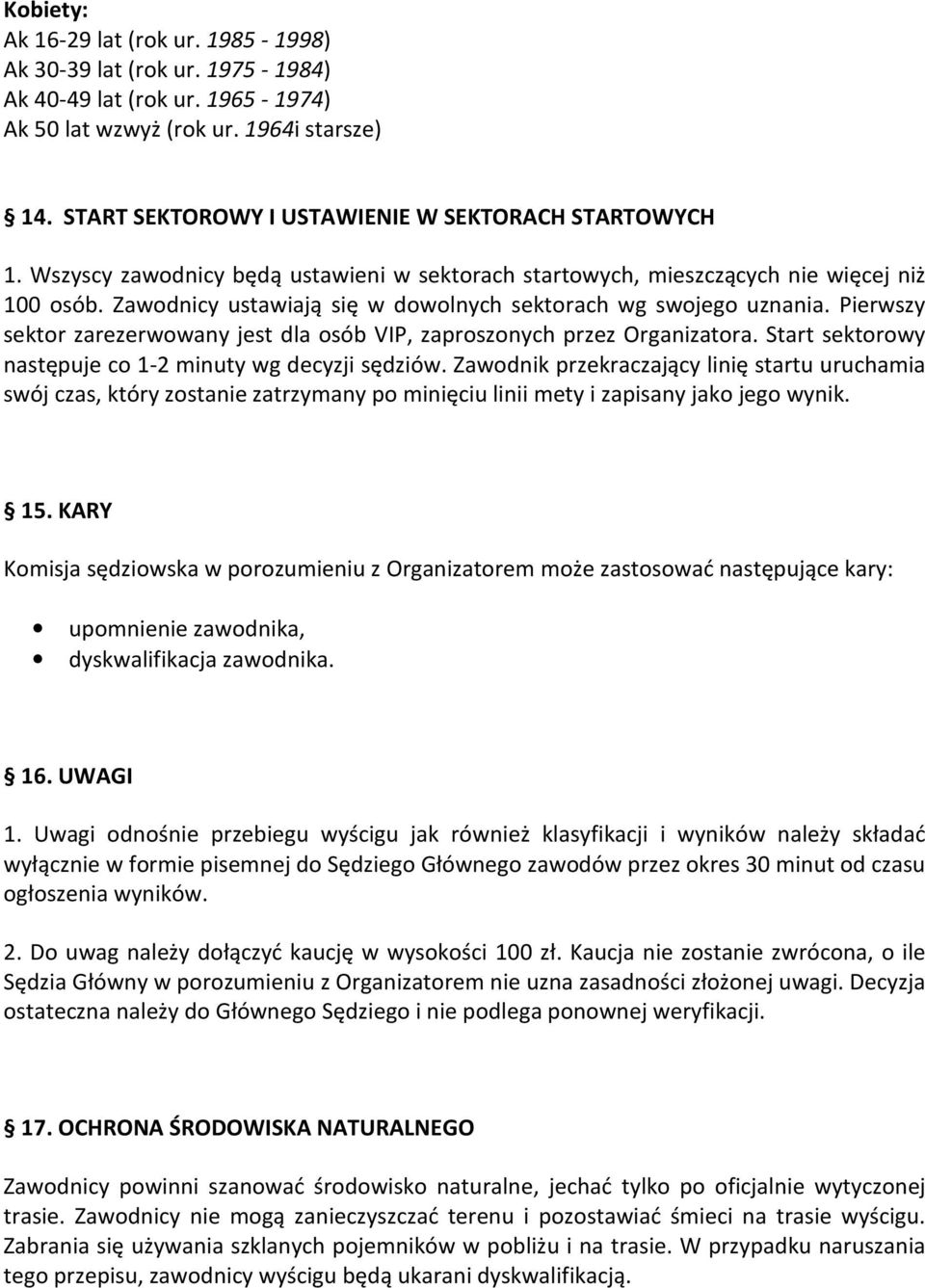 Zawodnicy ustawiają się w dowolnych sektorach wg swojego uznania. Pierwszy sektor zarezerwowany jest dla osób VIP, zaproszonych przez Organizatora.