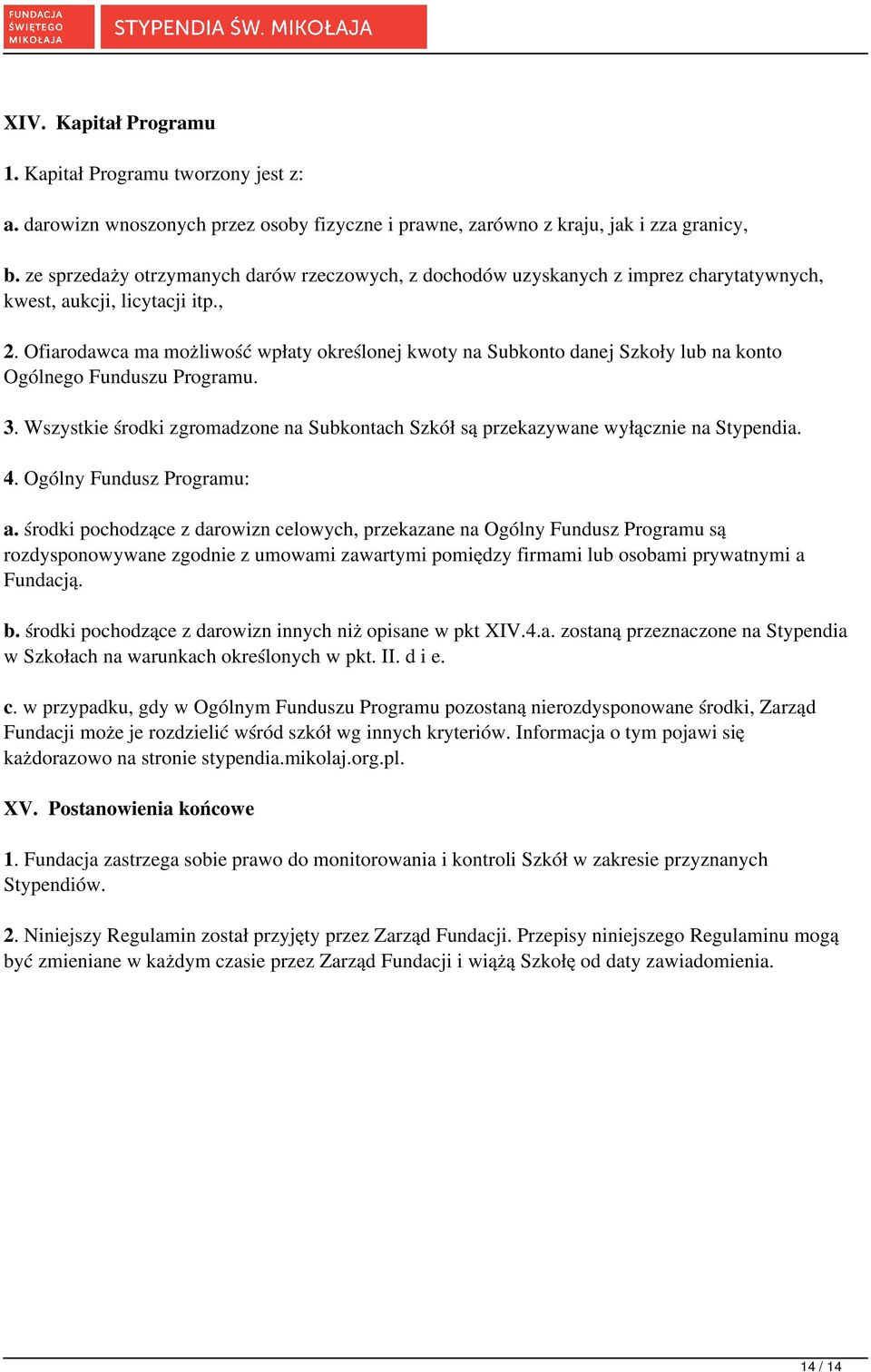 Ofiarodawca ma możliwość wpłaty określonej kwoty na Subkonto danej Szkoły lub na konto Ogólnego Funduszu Programu. 3.