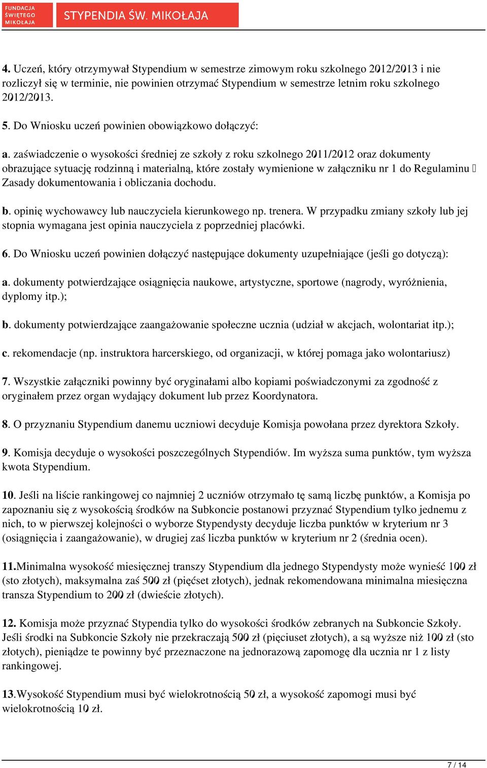 zaświadczenie o wysokości średniej ze szkoły z roku szkolnego 2011/2012 oraz dokumenty obrazujące sytuację rodzinną i materialną, które zostały wymienione w załączniku nr 1 do Regulaminu Zasady