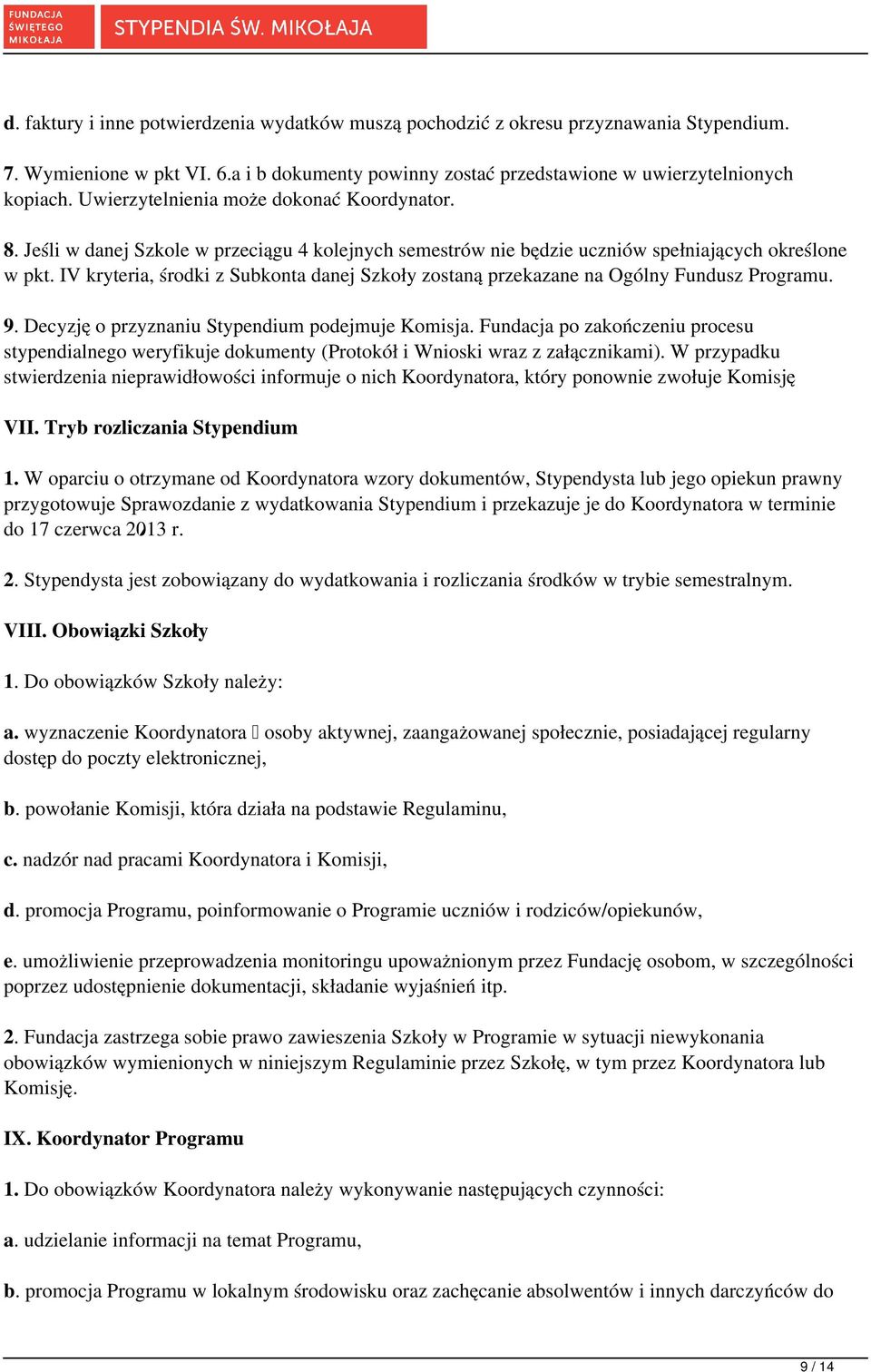 IV kryteria, środki z Subkonta danej Szkoły zostaną przekazane na Ogólny Fundusz Programu. 9. Decyzję o przyznaniu Stypendium podejmuje Komisja.