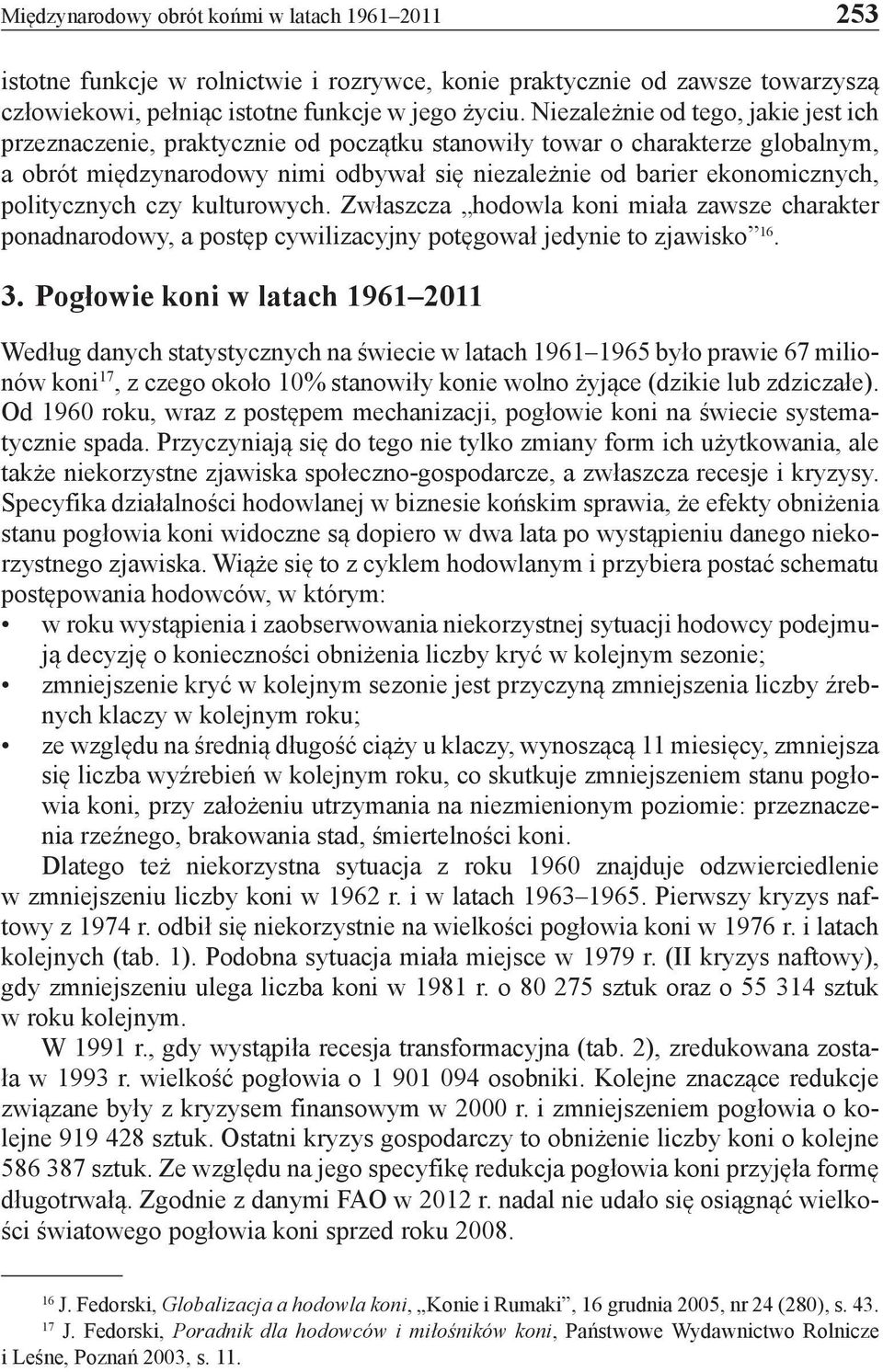 politycznych czy kulturowych. Zwłaszcza hodowla koni miała zawsze charakter ponadnarodowy, a postęp cywilizacyjny potęgował jedynie to zjawisko 16. 3.
