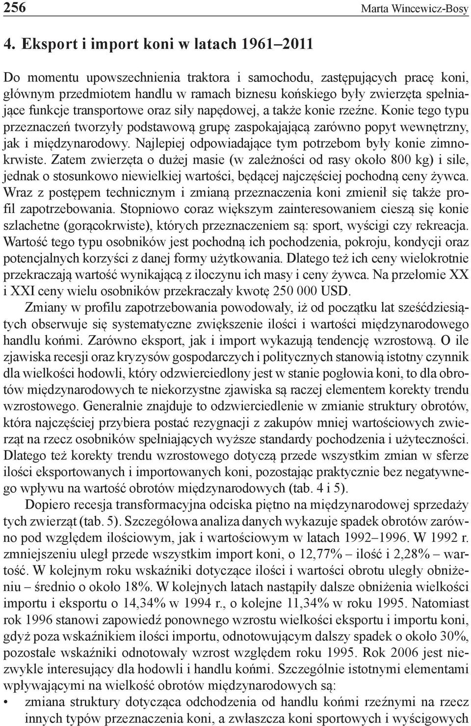 funkcje transportowe oraz siły napędowej, a także konie rzeźne. Konie tego typu przeznaczeń tworzyły podstawową grupę zaspokajającą zarówno popyt wewnętrzny, jak i międzynarodowy.
