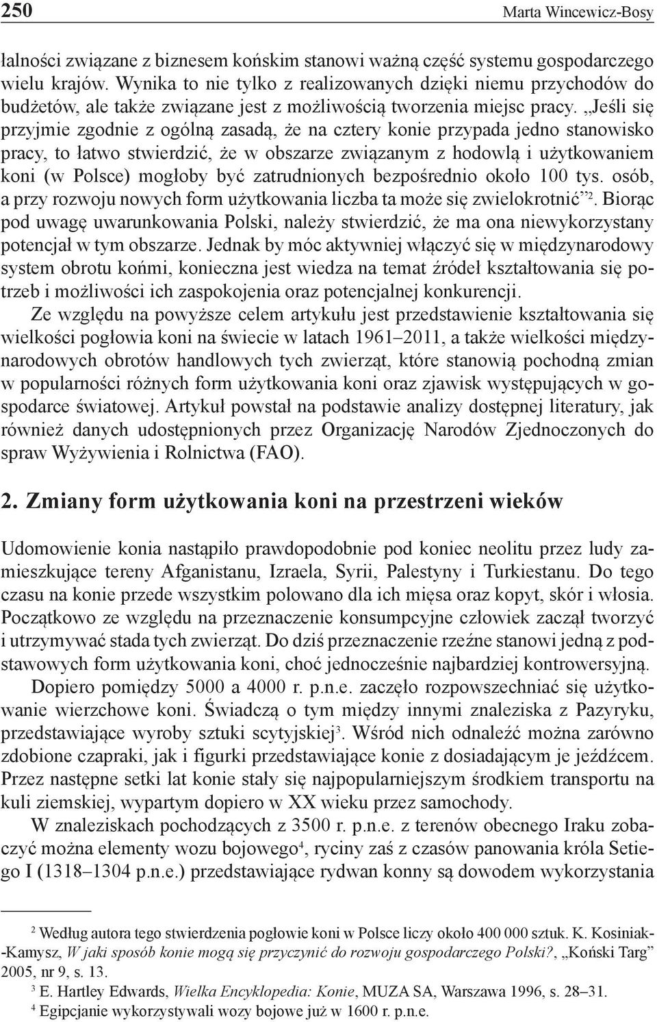 Jeśli się przyjmie zgodnie z ogólną zasadą, że na cztery konie przypada jedno stanowisko pracy, to łatwo stwierdzić, że w obszarze związanym z hodowlą i użytkowaniem koni (w Polsce) mogłoby być