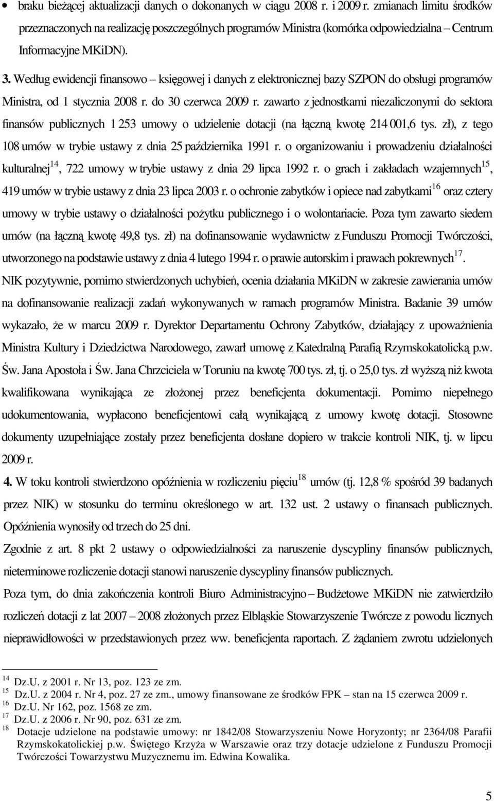 Według ewidencji finansowo księgowej i danych z elektronicznej bazy SZPON do obsługi programów Ministra, od 1 stycznia 2008 r. do 30 czerwca 2009 r.