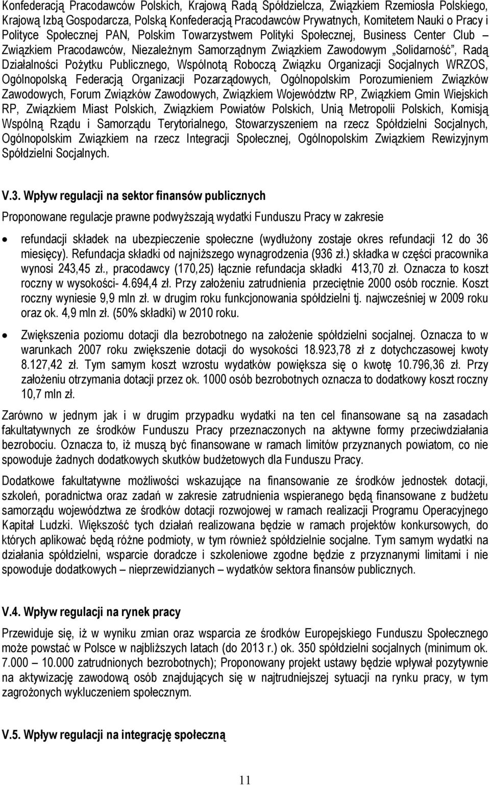 Wspólnotą Roboczą Związku Organizacji Socjalnych WRZOS, Ogólnopolską Federacją Organizacji Pozarządowych, Ogólnopolskim Porozumieniem Związków Zawodowych, Forum Związków Zawodowych, Związkiem