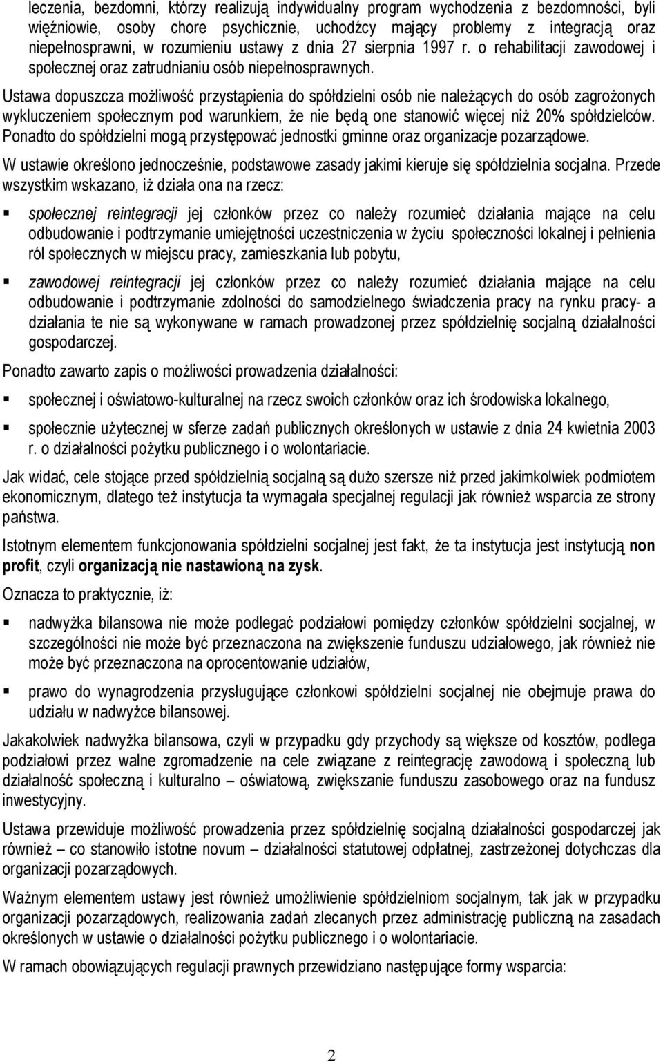 Ustawa dopuszcza możliwość przystąpienia do spółdzielni osób nie należących do osób zagrożonych wykluczeniem społecznym pod warunkiem, że nie będą one stanowić więcej niż 20% spółdzielców.