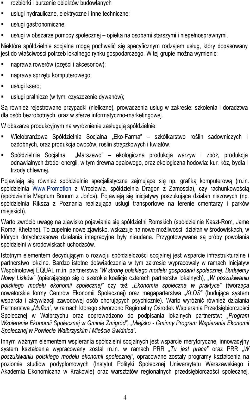 W tej grupie można wymienić: naprawa rowerów (części i akcesoriów); naprawa sprzętu komputerowego; usługi ksero; usługi pralnicze (w tym: czyszczenie dywanów); Są również rejestrowane przypadki