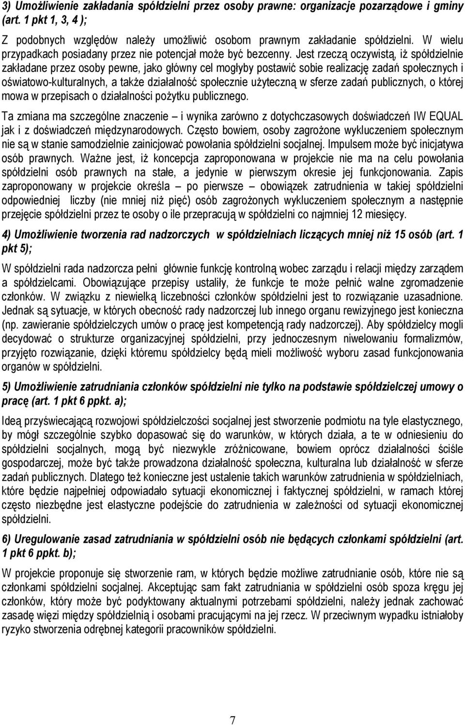Jest rzeczą oczywistą, iż spółdzielnie zakładane przez osoby pewne, jako główny cel mogłyby postawić sobie realizację zadań społecznych i oświatowo-kulturalnych, a także działalność społecznie