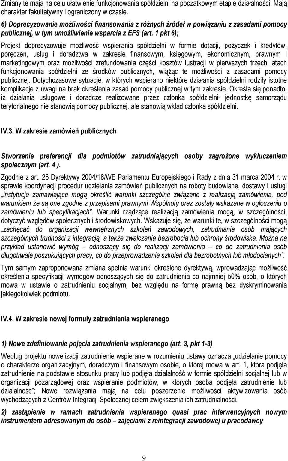 1 pkt 6); Projekt doprecyzowuje możliwość wspierania spółdzielni w formie dotacji, pożyczek i kredytów, poręczeń, usług i doradztwa w zakresie finansowym, księgowym, ekonomicznym, prawnym i