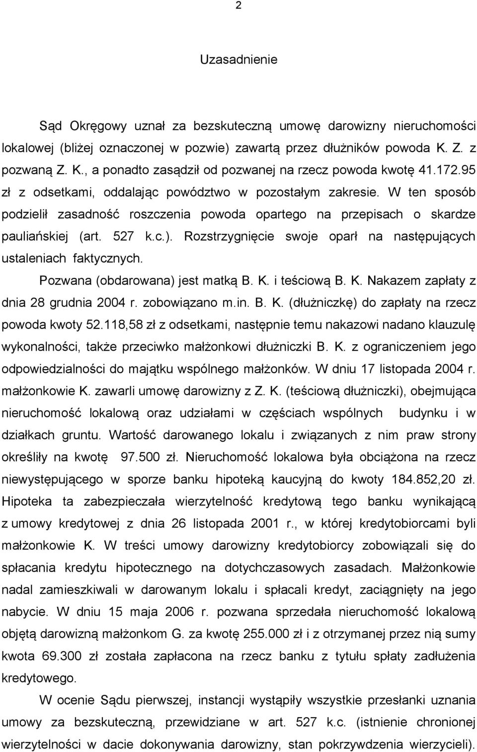 W ten sposób podzielił zasadność roszczenia powoda opartego na przepisach o skardze pauliańskiej (art. 527 k.c.). Rozstrzygnięcie swoje oparł na następujących ustaleniach faktycznych.