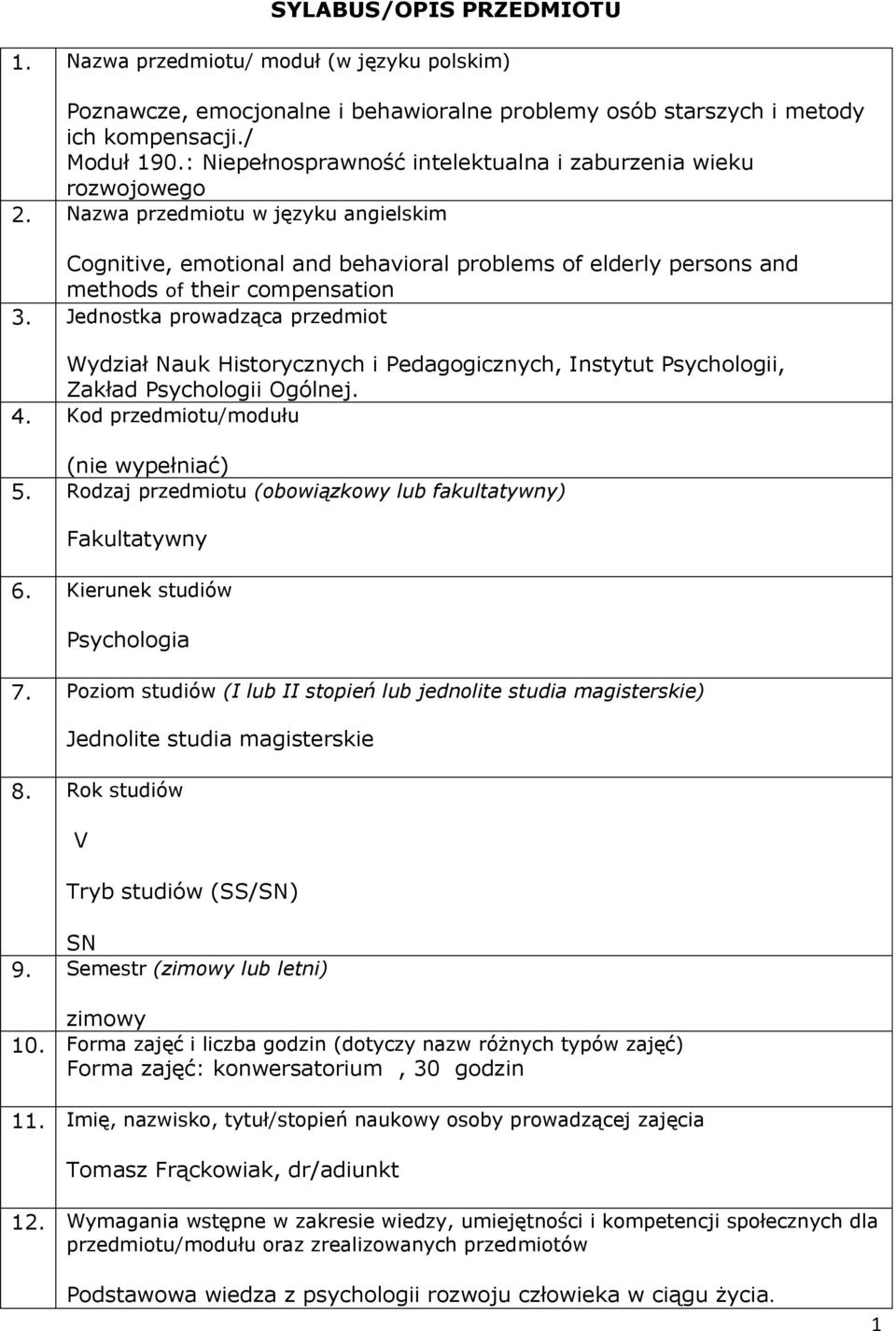 Nazwa przedmiotu w języku angielskim Cognitive, emotional and behavioral problems of elderly persons and methods of their compensation 3.