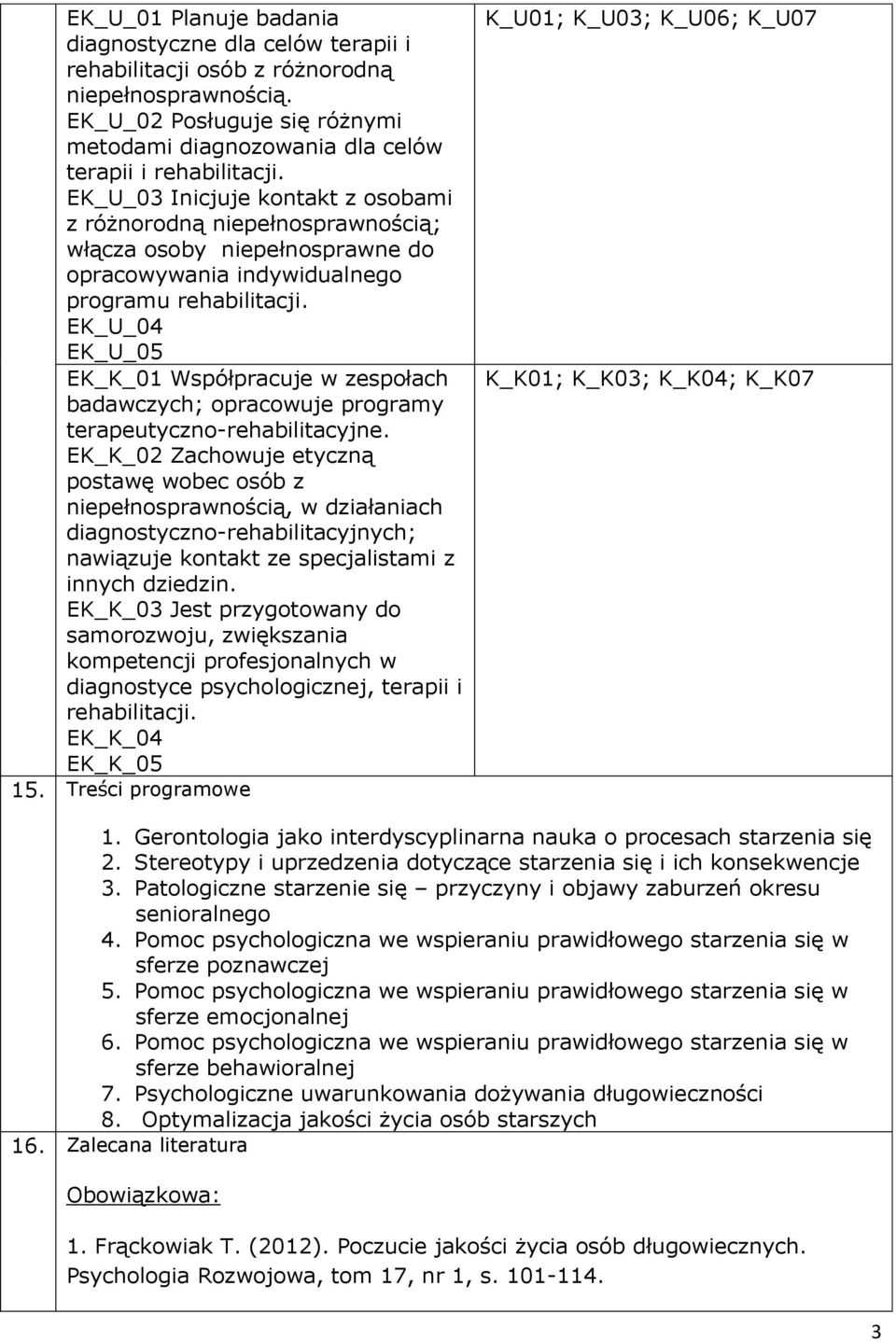 EK_U_04 EK_U_05 EK_K_01 Współpracuje w zespołach badawczych; opracowuje programy terapeutyczno-rehabilitacyjne.