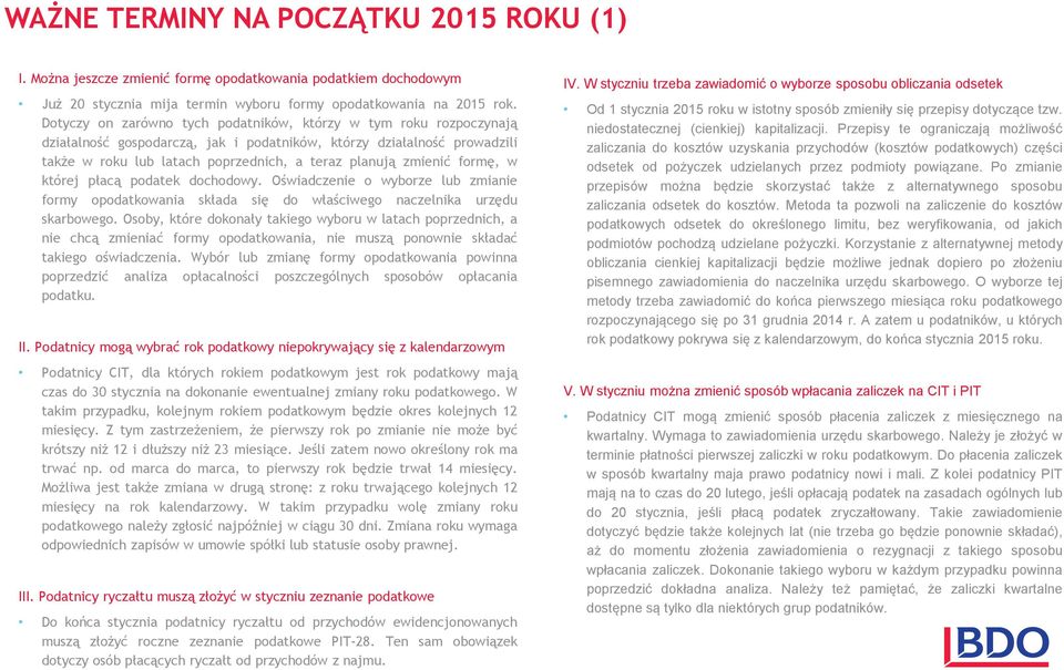 zmienić formę, w której płacą podatek dochodowy. Oświadczenie o wyborze lub zmianie formy opodatkowania składa się do właściwego naczelnika urzędu skarbowego.