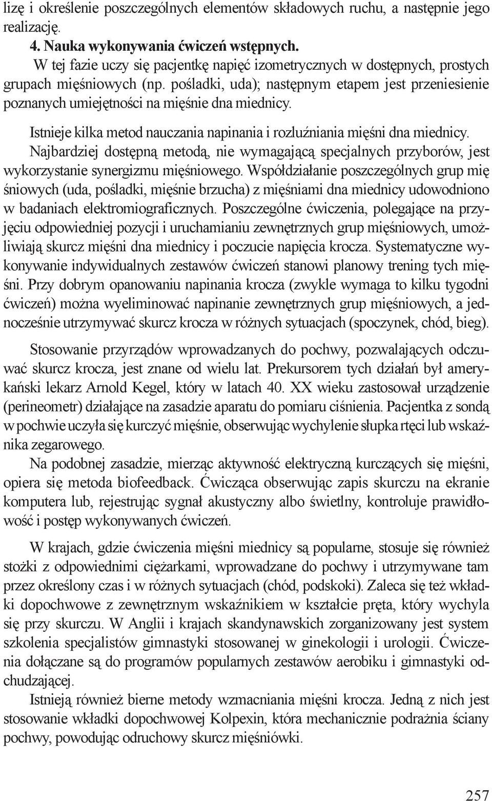 Istnieje kilka metod nauczania napinania i rozluźniania mięśni dna miednicy. Najbardziej dostępną metodą, nie wymagającą specjalnych przyborów, jest wykorzystanie synergizmu mięśniowego.