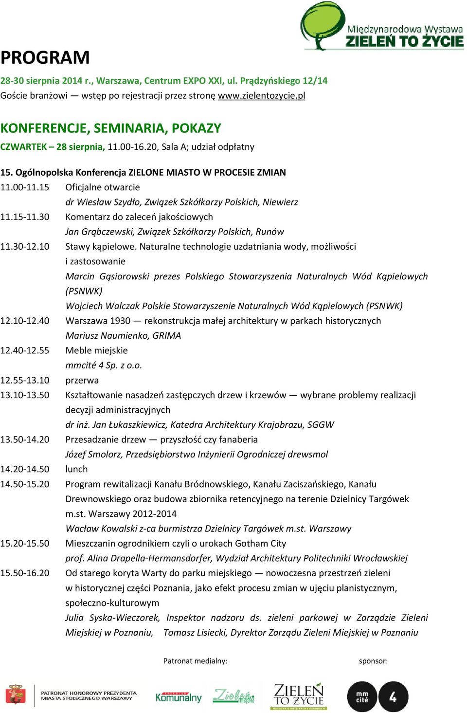 15 Oficjalne otwarcie dr Wiesław Szydło, Związek Szkółkarzy Polskich, Niewierz 11.15-11.30 Komentarz do zaleceń jakościowych Jan Grąbczewski, Związek Szkółkarzy Polskich, Runów 11.30-12.