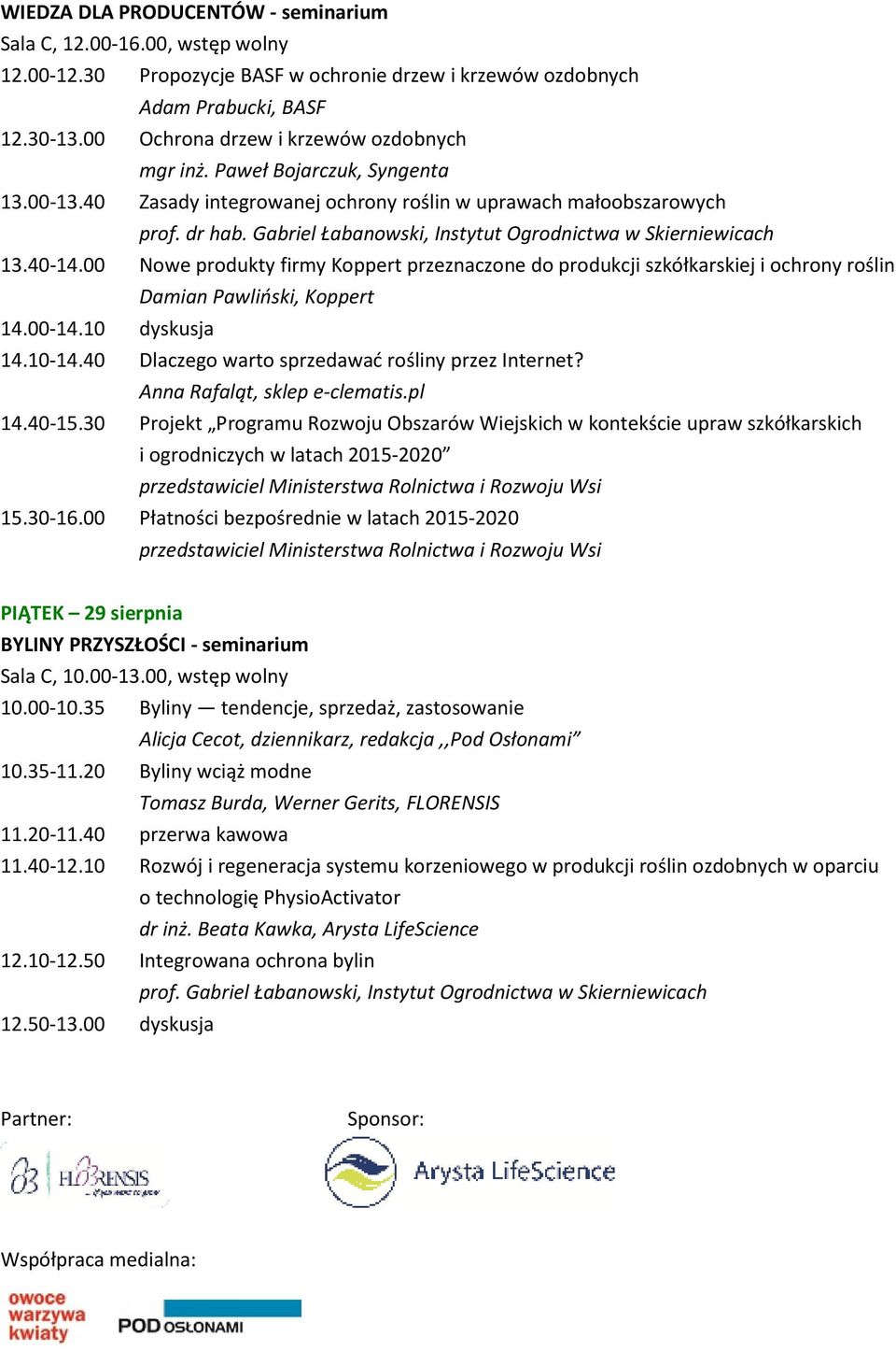 Gabriel Łabanowski, Instytut Ogrodnictwa w Skierniewicach 13.40-14.00 Nowe produkty firmy Koppert przeznaczone do produkcji szkółkarskiej i ochrony roślin Damian Pawliński, Koppert 14.00-14.