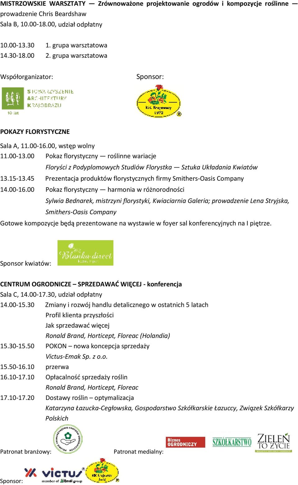 00 Pokaz florystyczny roślinne wariacje Floryści z Podyplomowych Studiów Florystka Sztuka Układania Kwiatów 13.15-13.45 Prezentacja produktów florystycznych firmy Smithers-Oasis Company 14.00-16.