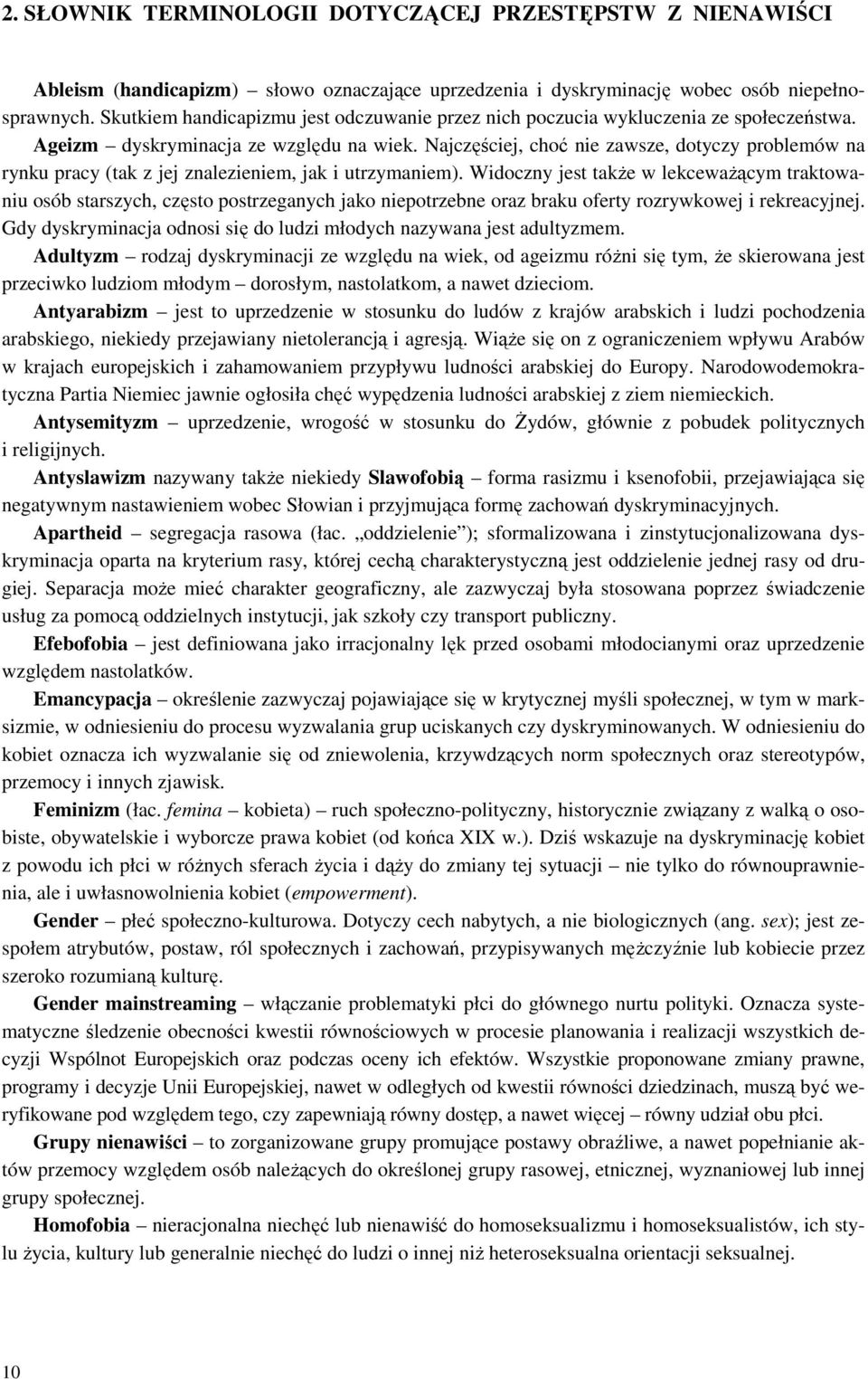 Najczęściej, choć nie zawsze, dotyczy problemów na rynku pracy (tak z jej znalezieniem, jak i utrzymaniem).
