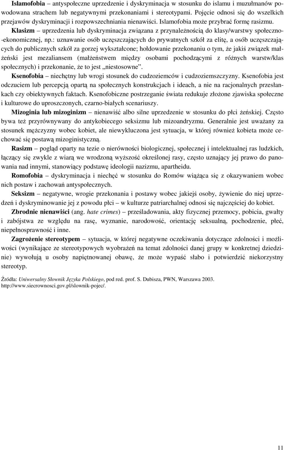 Klasizm uprzedzenia lub dyskryminacja związana z przynależnością do klasy/warstwy społeczno- -ekonomicznej, np.