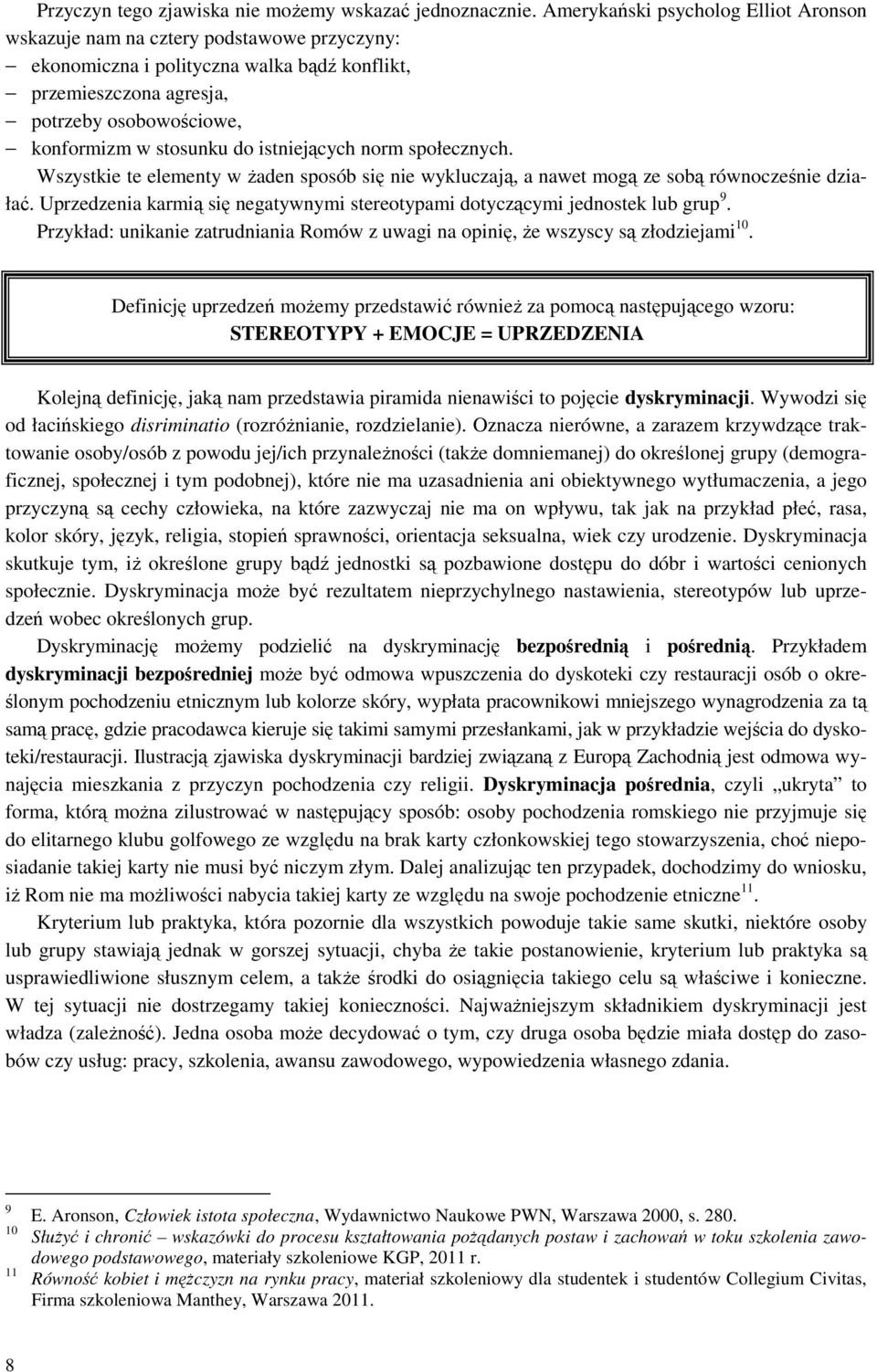 do istniejących norm społecznych. Wszystkie te elementy w żaden sposób się nie wykluczają, a nawet mogą ze sobą równocześnie działać.