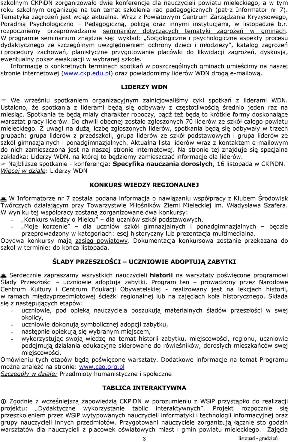 W programie seminarium znajdzie się: wykład: Socjologiczne i psychologiczne aspekty procesu dydaktycznego ze szczególnym uwzględnieniem ochrony dzieci i młodzieży, katalog zagrożeń i procedury
