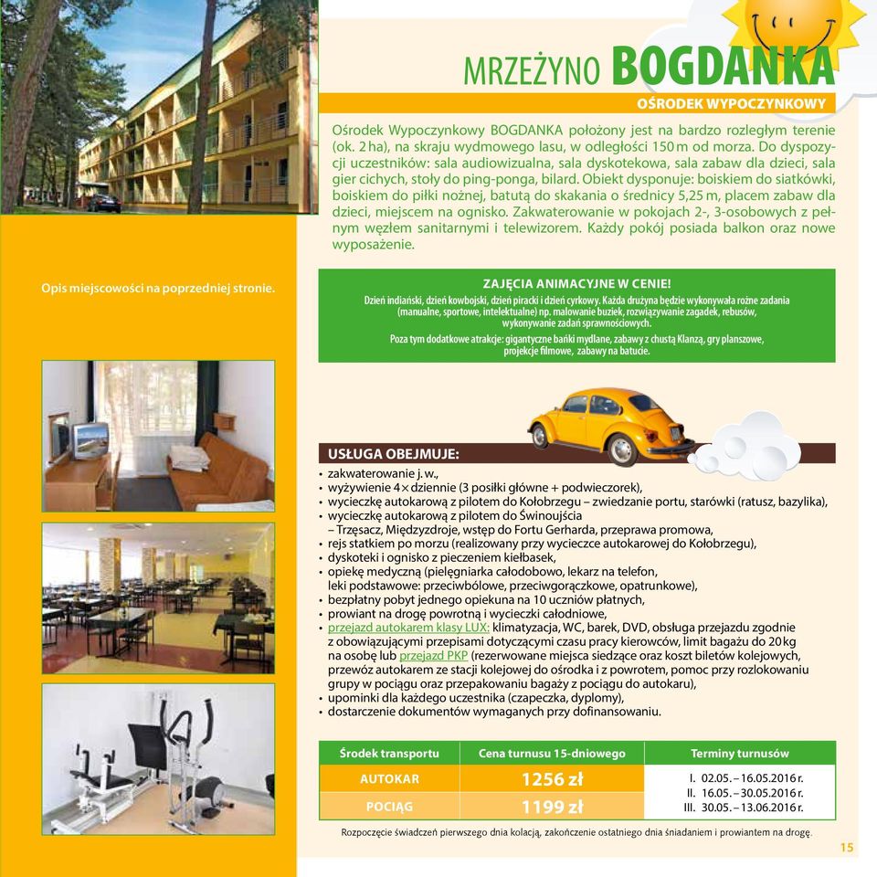 Obiekt dysponuje: boiskiem do siatkówki, boiskiem do piłki nożnej, batutą do skakania o średnicy 5,25 m, placem zabaw dla dzieci, miejscem na ognisko.