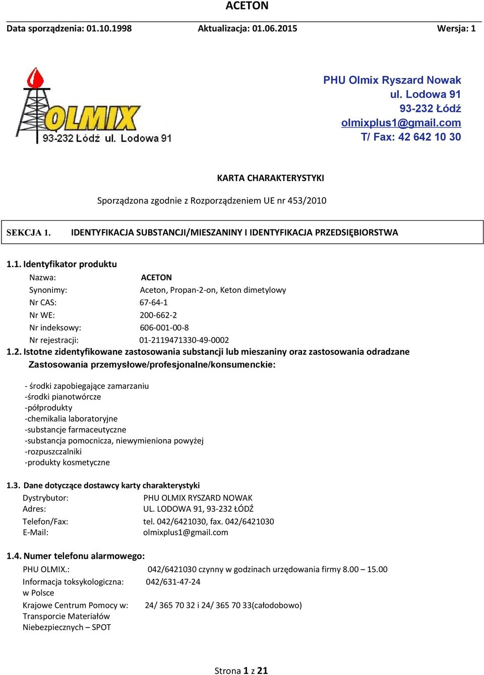 10 30 KARTA CHARAKTERYSTYKI Sporządzona zgodnie z Rozporządzeniem UE nr 453/2010 SEKCJA 1. IDENTYFIKACJA SUBSTANCJI/MIESZANINY I IDENTYFIKACJA PRZEDSIĘBIORSTWA 1.1. Identyfikator produktu Nazwa: ACETON Synonimy: Aceton, Propan-2-on, Keton dimetylowy Nr CAS: 67-64-1 Nr WE: 200-662-2 Nr indeksowy: 606-001-00-8 Nr rejestracji: 01-2119471330-49-0002 1.