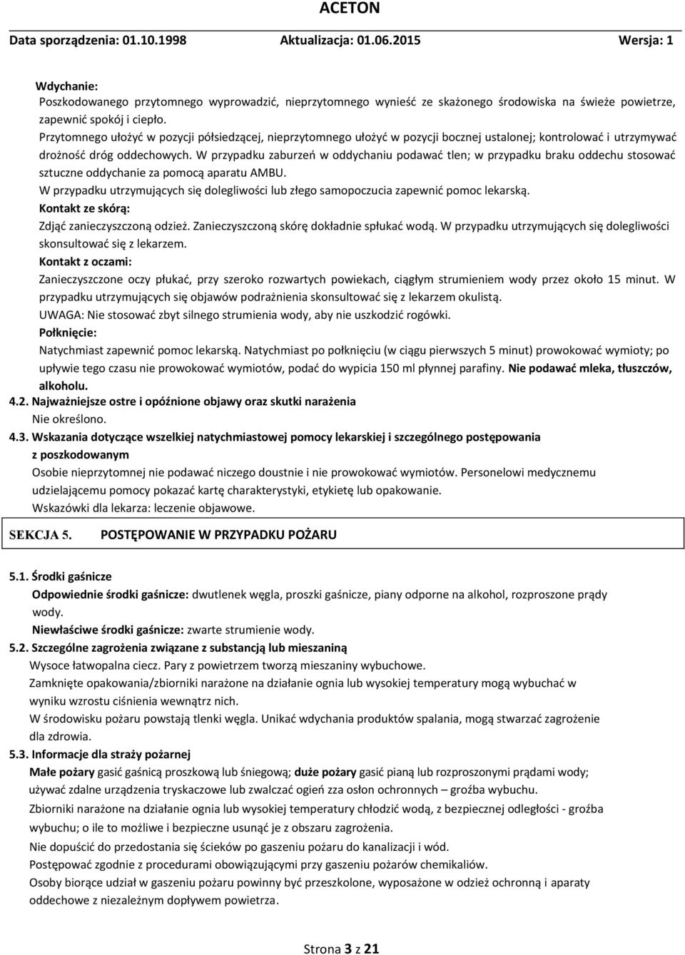 W przypadku zaburzeń w oddychaniu podawać tlen; w przypadku braku oddechu stosować sztuczne oddychanie za pomocą aparatu AMBU.