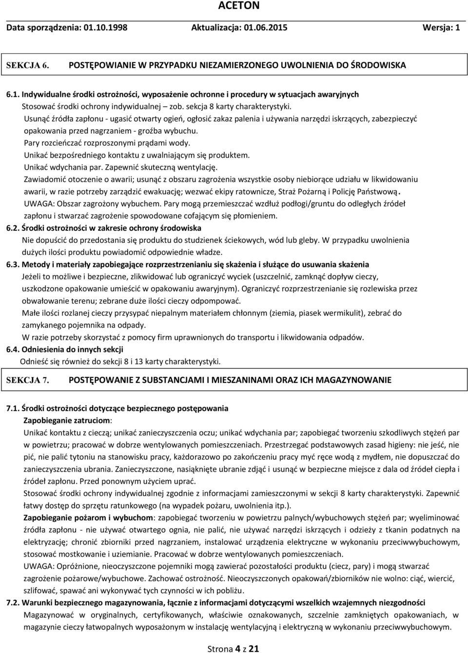 Usunąć źródła zapłonu - ugasić otwarty ogień, ogłosić zakaz palenia i używania narzędzi iskrzących, zabezpieczyć opakowania przed nagrzaniem - groźba wybuchu.