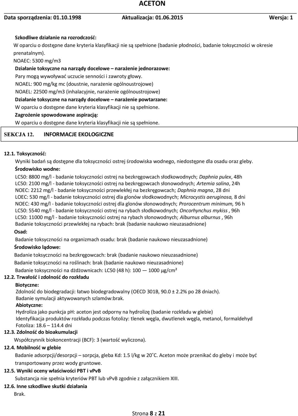 NOAEL: 900 mg/kg mc (doustnie, narażenie ogólnoustrojowe) NOAEL: 22500 mg/m3 (inhalacyjnie, narażenie ogólnoustrojowe) Działanie toksyczne na narządy docelowe narażenie powtarzane: W oparciu o