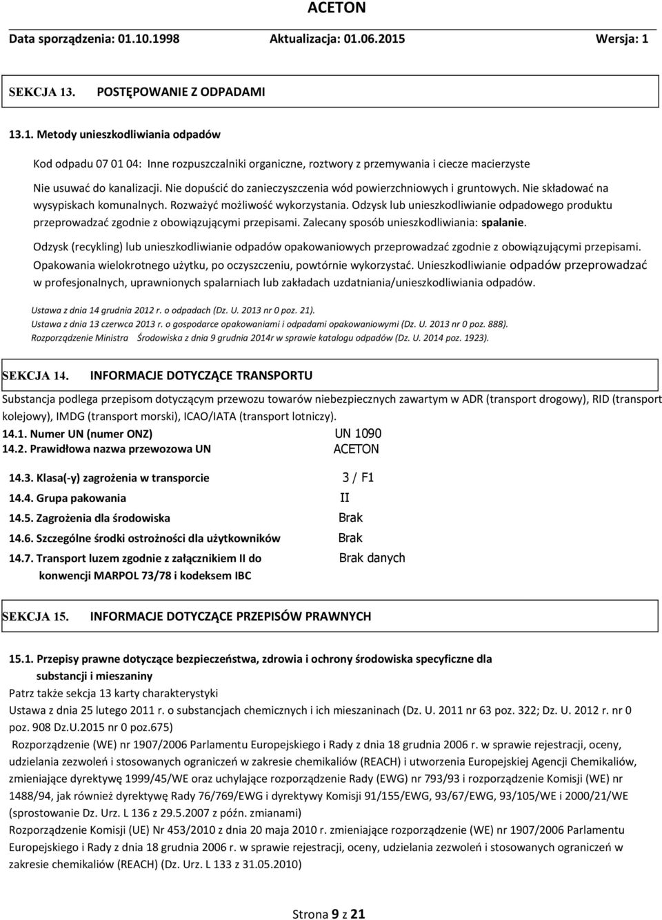 Odzysk lub unieszkodliwianie odpadowego produktu przeprowadzać zgodnie z obowiązującymi przepisami. Zalecany sposób unieszkodliwiania: spalanie.