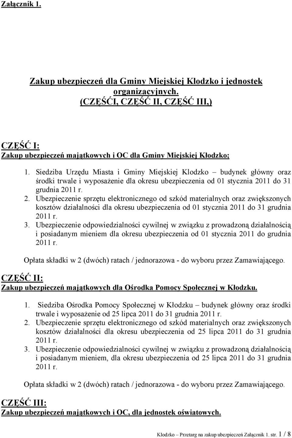 11 do 31 grudnia 2011 r. 2. Ubezpieczenie sprzętu elektronicznego od szkód materialnych oraz zwiększonych kosztów działalności dla okresu ubezpieczenia od 01 stycznia 2011 do 31 grudnia 2011 r. 3. Ubezpieczenie odpowiedzialności cywilnej w związku z prowadzoną działalnością i posiadanym mieniem dla okresu ubezpieczenia od 01 stycznia 2011 do grudnia 2011 r.