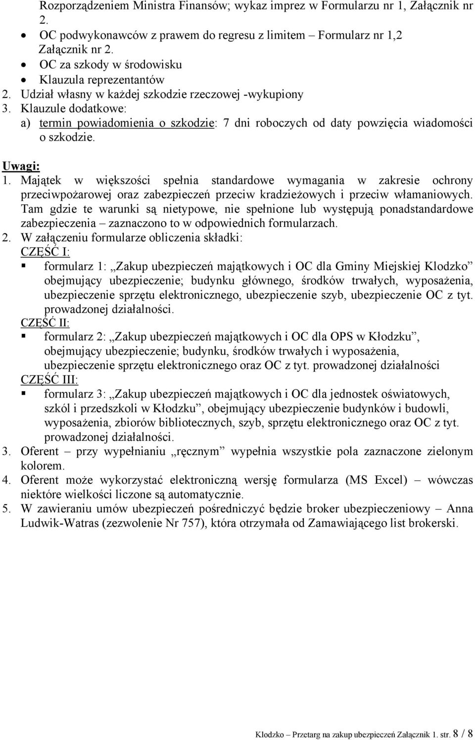 Klauzule dodatkowe: a) termin powiadomienia o szkodzie: 7 dni roboczych od daty powzięcia wiadomości o szkodzie. Uwagi: 1.