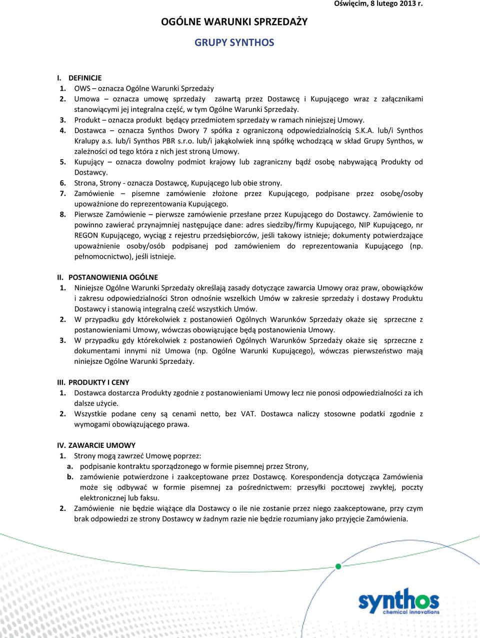 Produkt oznacza produkt będący przedmiotem sprzedaży w ramach niniejszej Umowy. 4. Dostawca oznacza Synthos Dwory 7 spółka z ograniczoną odpowiedzialnością S.K.A. lub/i Synthos Kralupy a.s. lub/i Synthos PBR s.