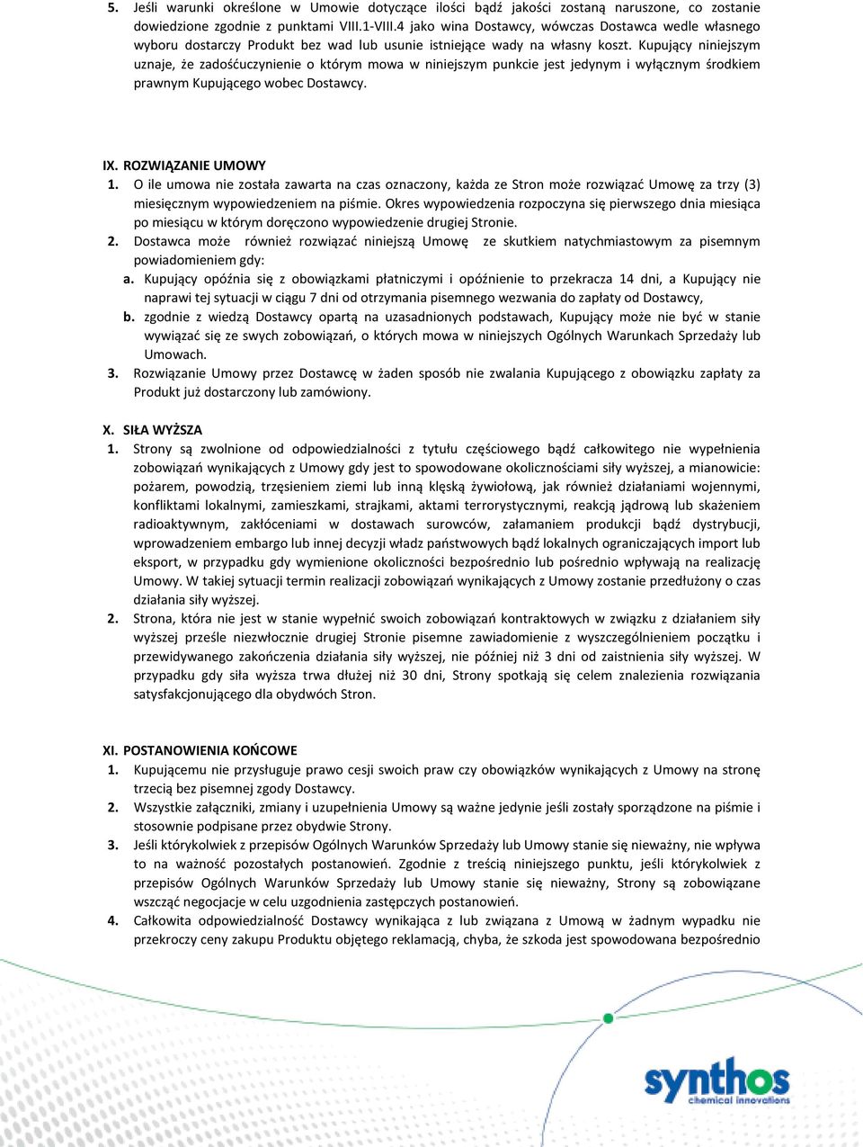 Kupujący niniejszym uznaje, że zadośćuczynienie o którym mowa w niniejszym punkcie jest jedynym i wyłącznym środkiem prawnym Kupującego wobec Dostawcy. IX. ROZWIĄZANIE UMOWY 1.