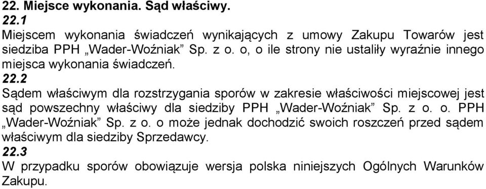 2 Sądem właściwym dla rozstrzygania sporów w zakresie właściwości miejscowej jest sąd powszechny właściwy dla siedziby PPH Wader-Woźniak Sp.