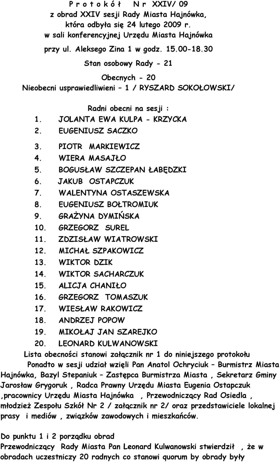 WIERA MASAJŁO 5. BOGUSŁAW SZCZEPAN ŁABĘDZKI 6. JAKUB OSTAPCZUK 7. WALENTYNA OSTASZEWSKA 8. EUGENIUSZ BOŁTROMIUK 9. GRAśYNA DYMIŃSKA 10. GRZEGORZ SUREL 11. ZDZISŁAW WIATROWSKI 12. MICHAŁ SZPAKOWICZ 13.