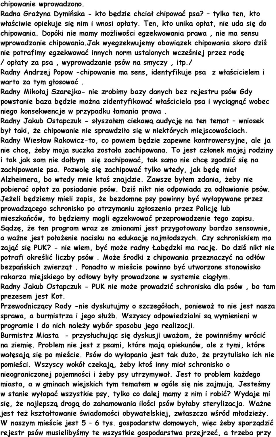 jak wyegzekwujemy obowiązek chipowania skoro dziś nie potrafimy egzekwować innych norm ustalonych wcześniej przez radę / opłaty za psa, wyprowadzanie psów na smyczy, itp.
