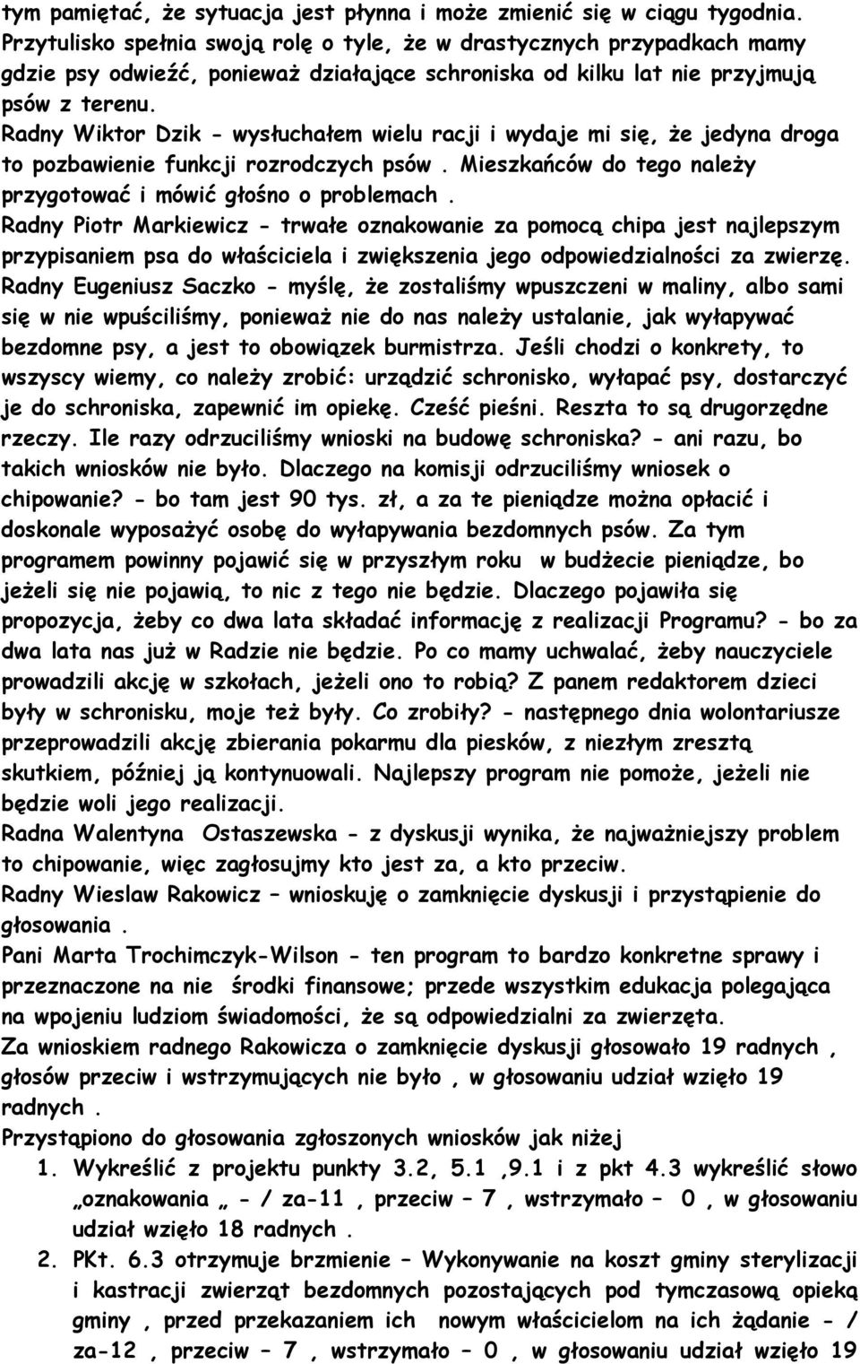 Radny Wiktor Dzik - wysłuchałem wielu racji i wydaje mi się, Ŝe jedyna droga to pozbawienie funkcji rozrodczych psów. Mieszkańców do tego naleŝy przygotować i mówić głośno o problemach.
