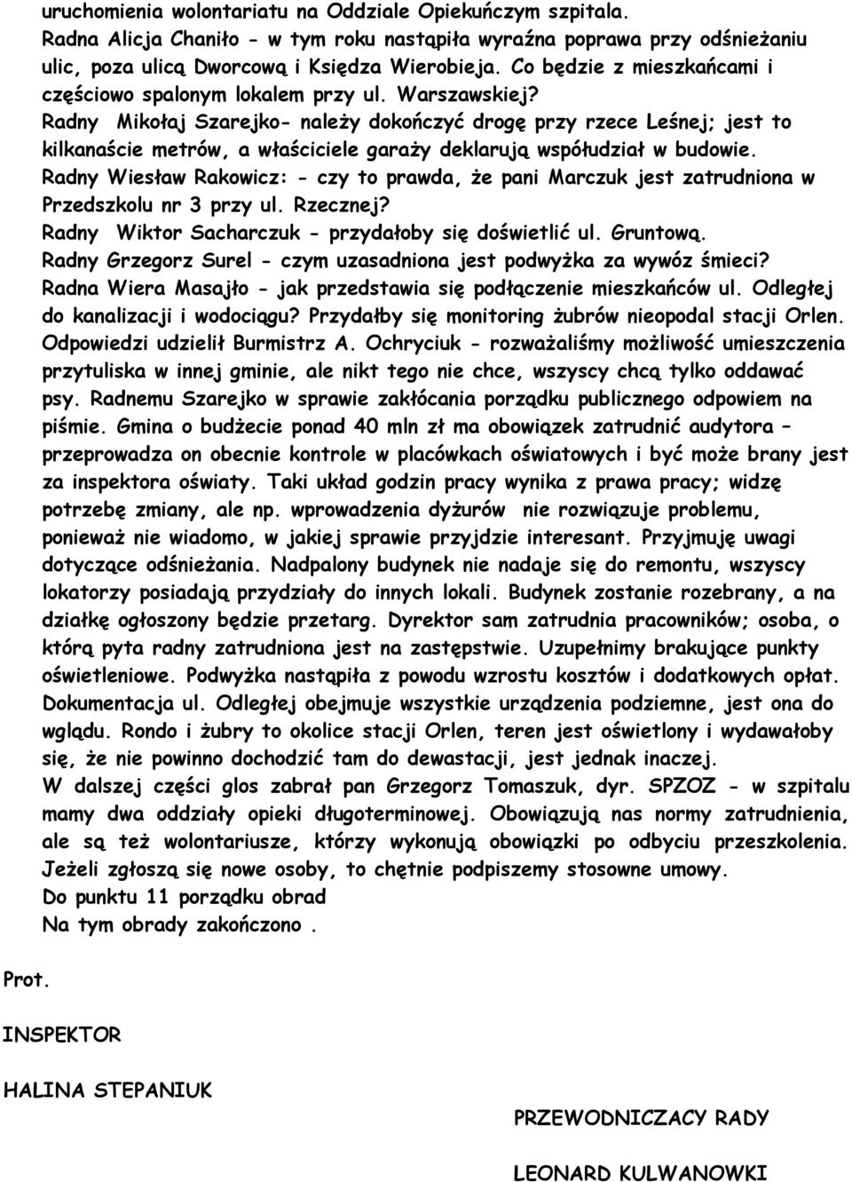 Radny Mikołaj Szarejko- naleŝy dokończyć drogę przy rzece Leśnej; jest to kilkanaście metrów, a właściciele garaŝy deklarują współudział w budowie.