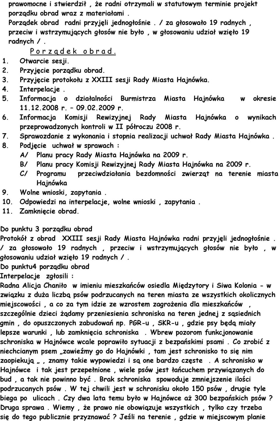 Przyjęcie protokołu z XXIII sesji Rady Miasta Hajnówka. 4. Interpelacje. 5. Informacja o działalności Burmistrza Miasta Hajnówka w okresie 11.12.2008 r. 09.02.2009 r. 6.