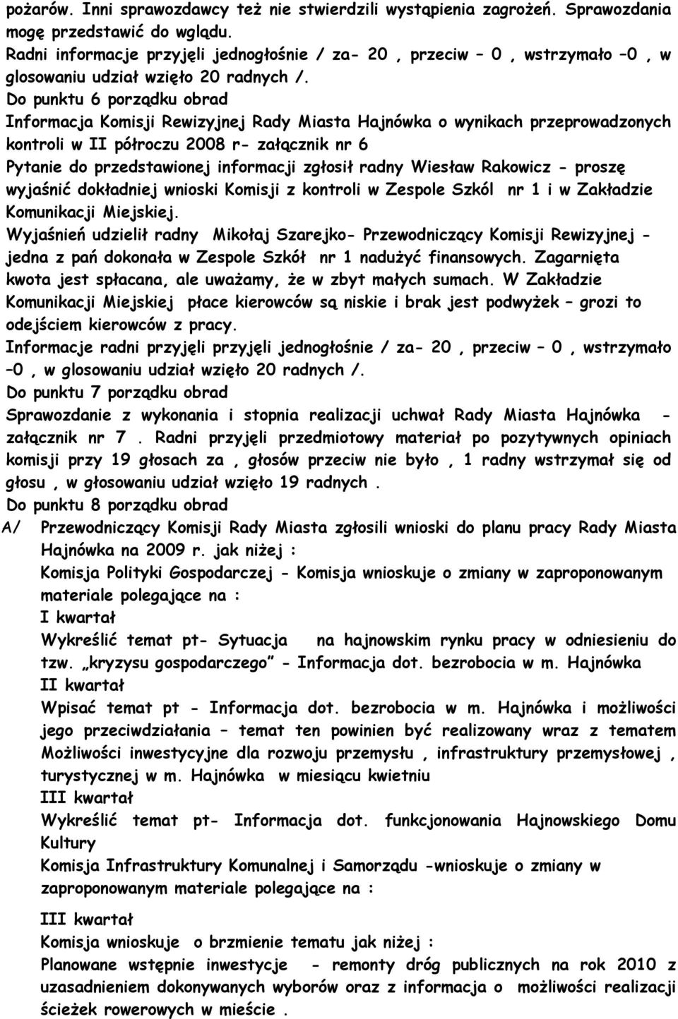 Do punktu 6 porządku obrad Informacja Komisji Rewizyjnej Rady Miasta Hajnówka o wynikach przeprowadzonych kontroli w II półroczu 2008 r- załącznik nr 6 Pytanie do przedstawionej informacji zgłosił
