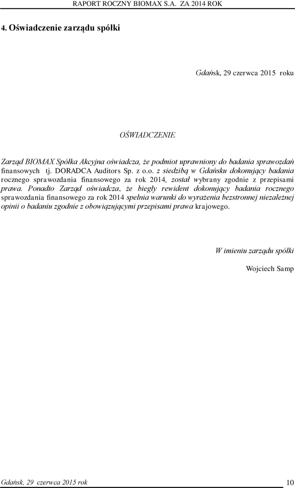 Ponadto Zarząd oświadcza, że biegły rewident dokonujący badania rocznego sprawozdania finansowego za rok 2014 spełnia warunki do wyrażenia bezstronnej