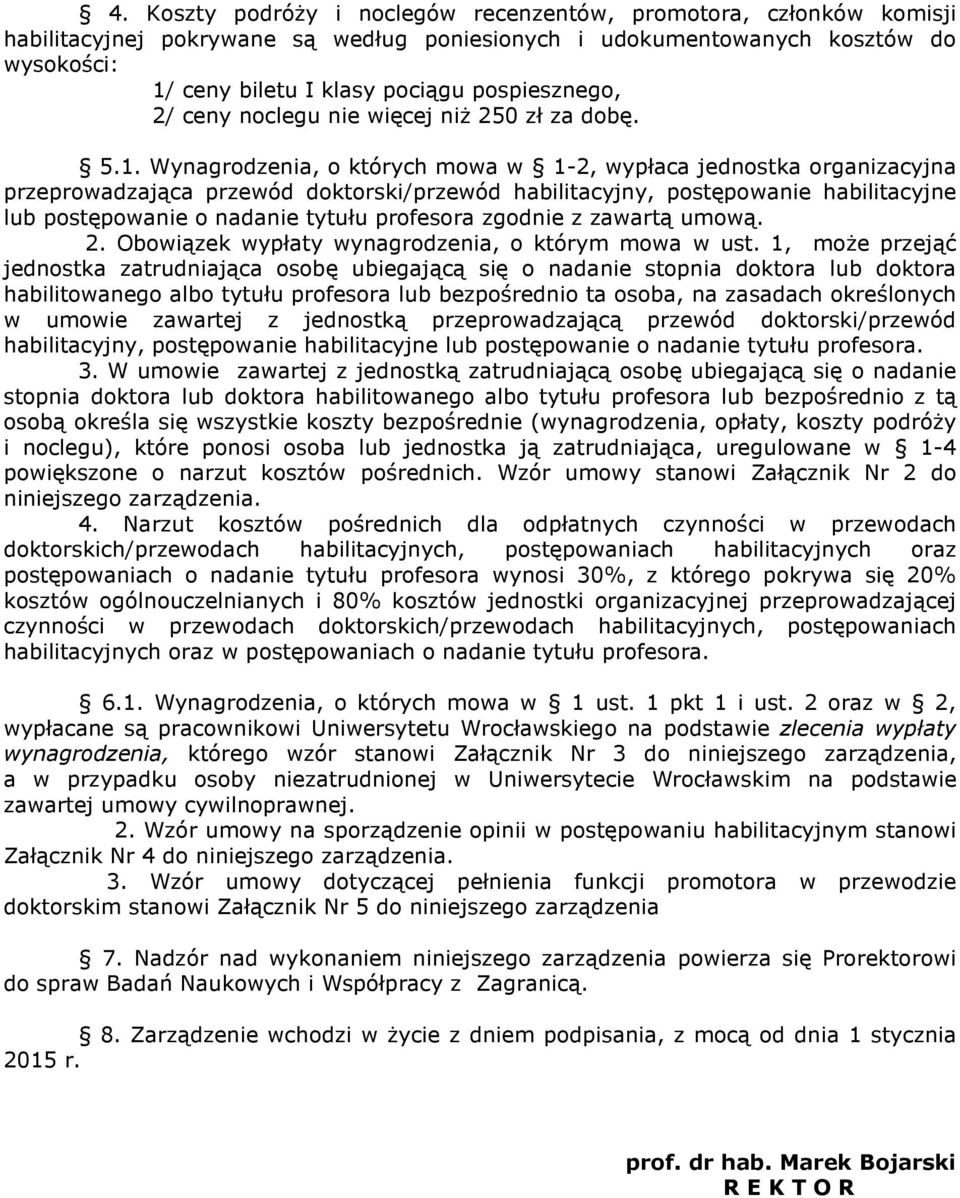 Wynagrodzenia, o których mowa w 1-2, wypłaca jednostka organizacyjna przeprowadzająca przewód doktorski/przewód habilitacyjny, postępowanie habilitacyjne lub postępowanie o nadanie tytułu profesora