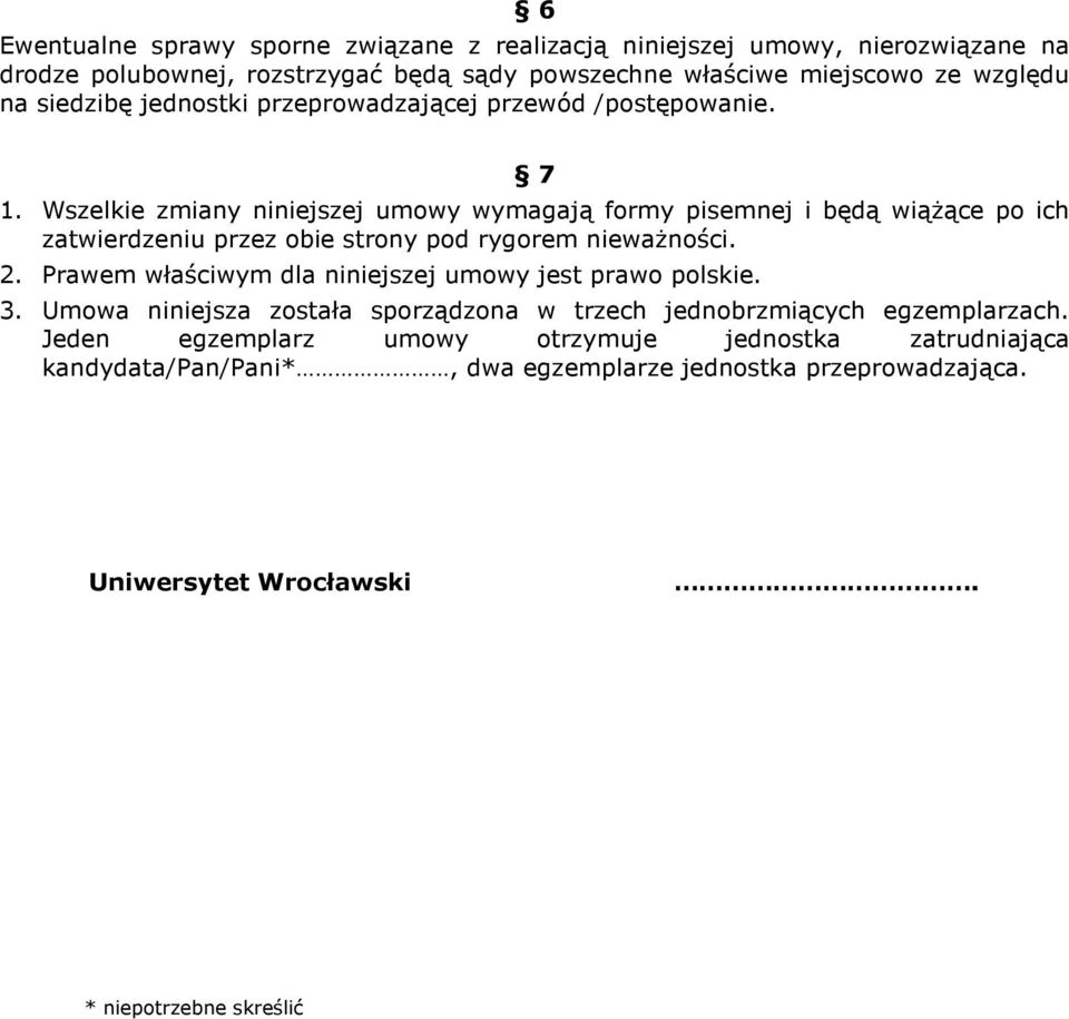 Wszelkie zmiany niniejszej umowy wymagają formy pisemnej i będą wiążące po ich zatwierdzeniu przez obie strony pod rygorem nieważności. 2.