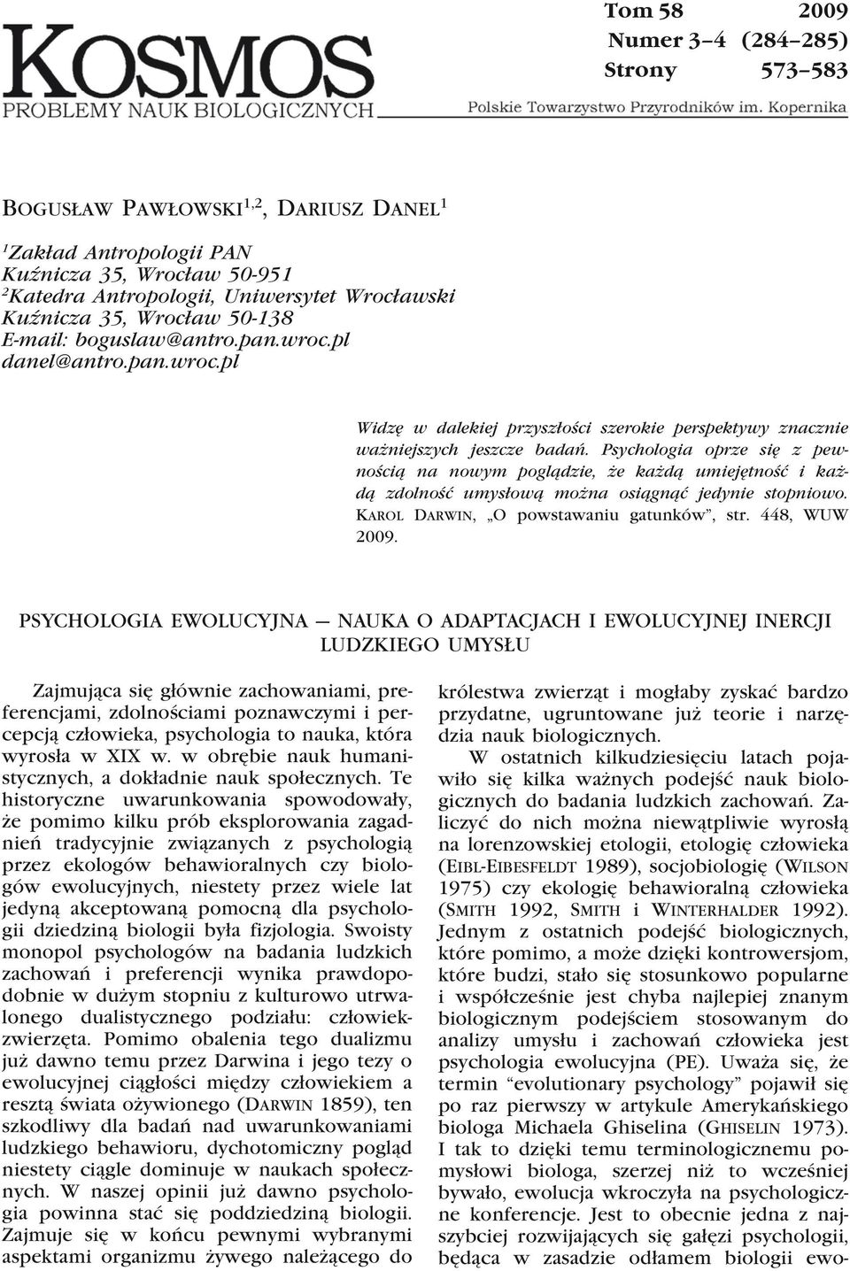 Psychologia oprze się z pewnością na nowym poglądzie, że każdą umiejętność i każdą zdolność umysłową można osiągnąć jedynie stopniowo. Karol Darwin, O powstawaniu gatunków, str. 448, WUW 2009.