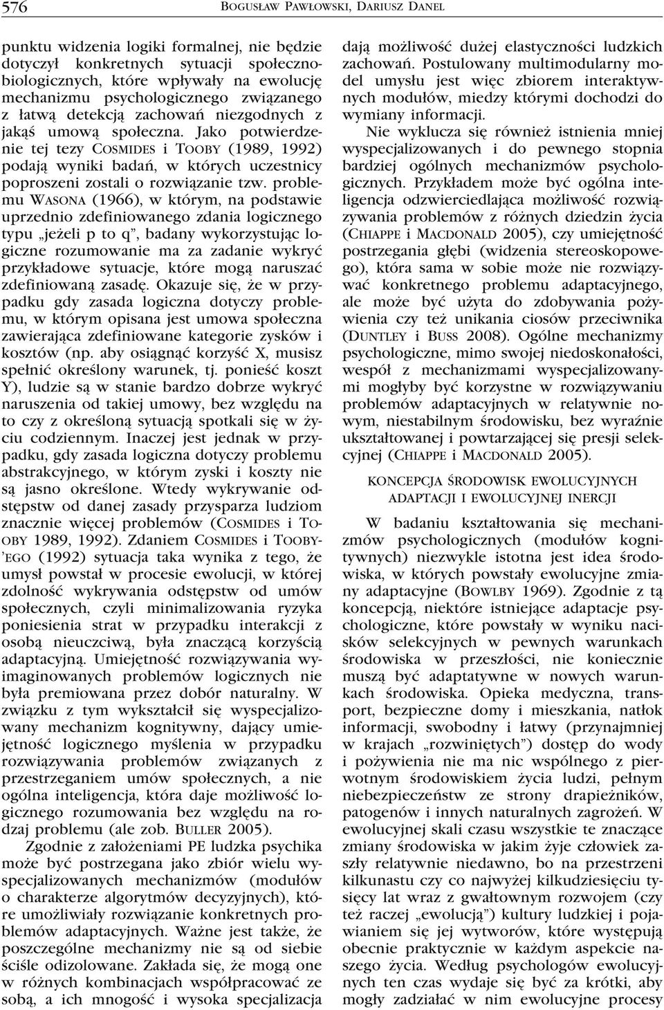 Jako potwierdzenie tej tezy Cosmides i Tooby (1989, 1992) podają wyniki badań, w których uczestnicy poproszeni zostali o rozwiązanie tzw.