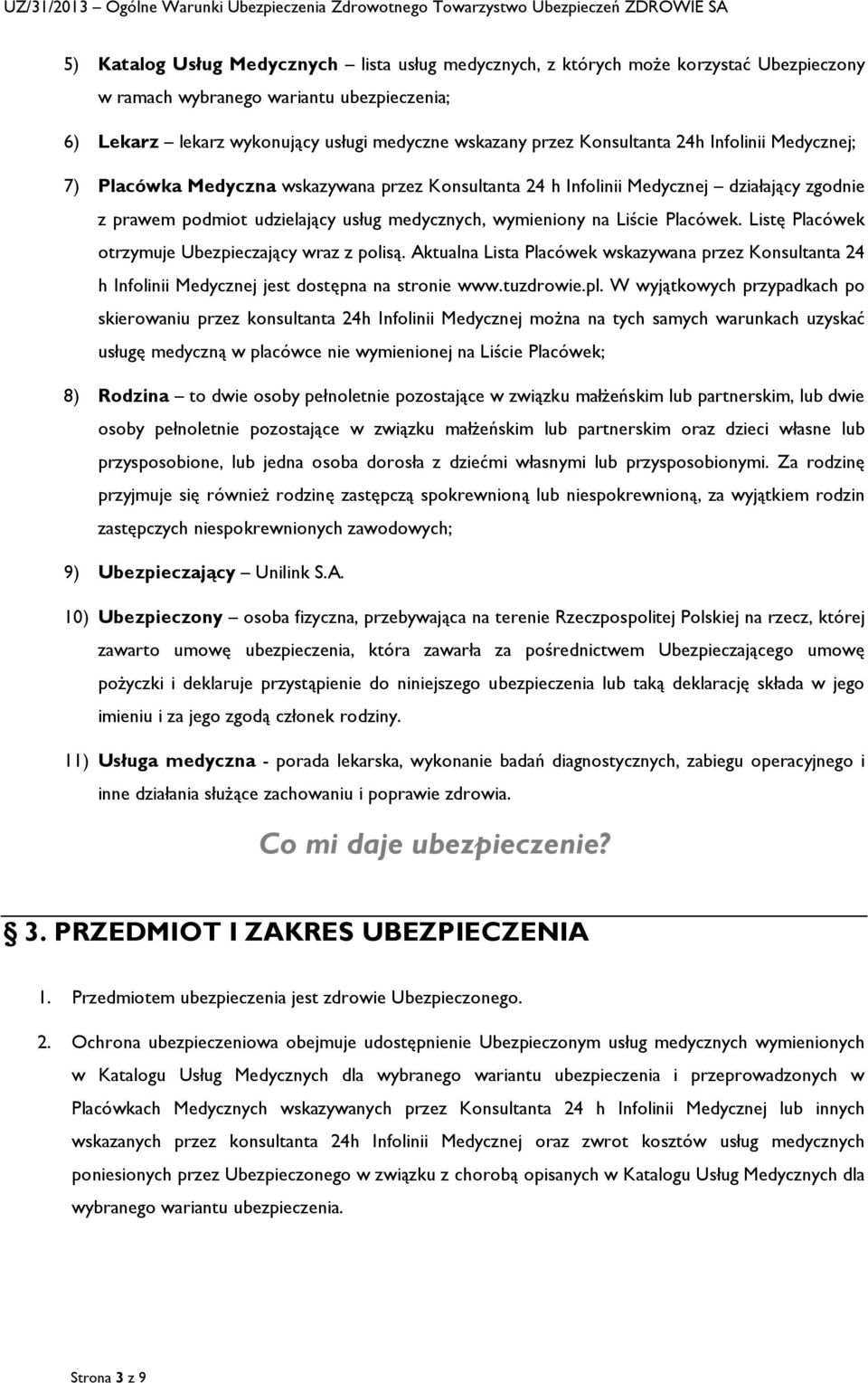 Placówek. Listę Placówek otrzymuje Ubezpieczający wraz z polisą. Aktualna Lista Placówek wskazywana przez Konsultanta 24 h Infolinii Medycznej jest dostępna na stronie www.tuzdrowie.pl.