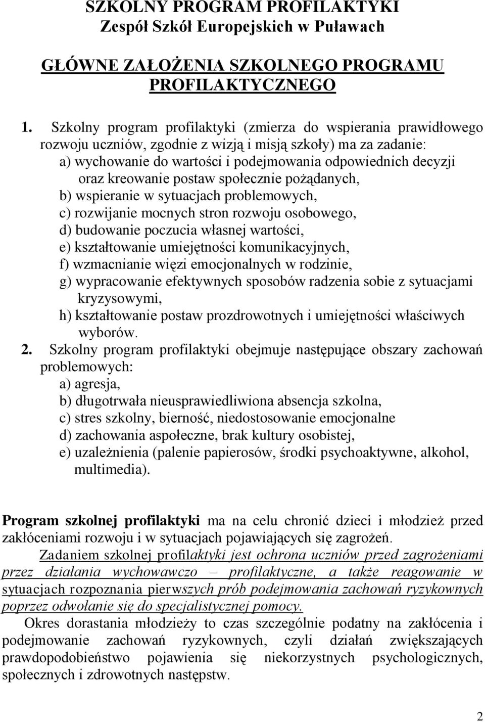 kreowanie postaw społecznie pożądanych, b) wspieranie w sytuacjach problemowych, c) rozwijanie mocnych stron rozwoju osobowego, d) budowanie poczucia własnej wartości, e) kształtowanie umiejętności