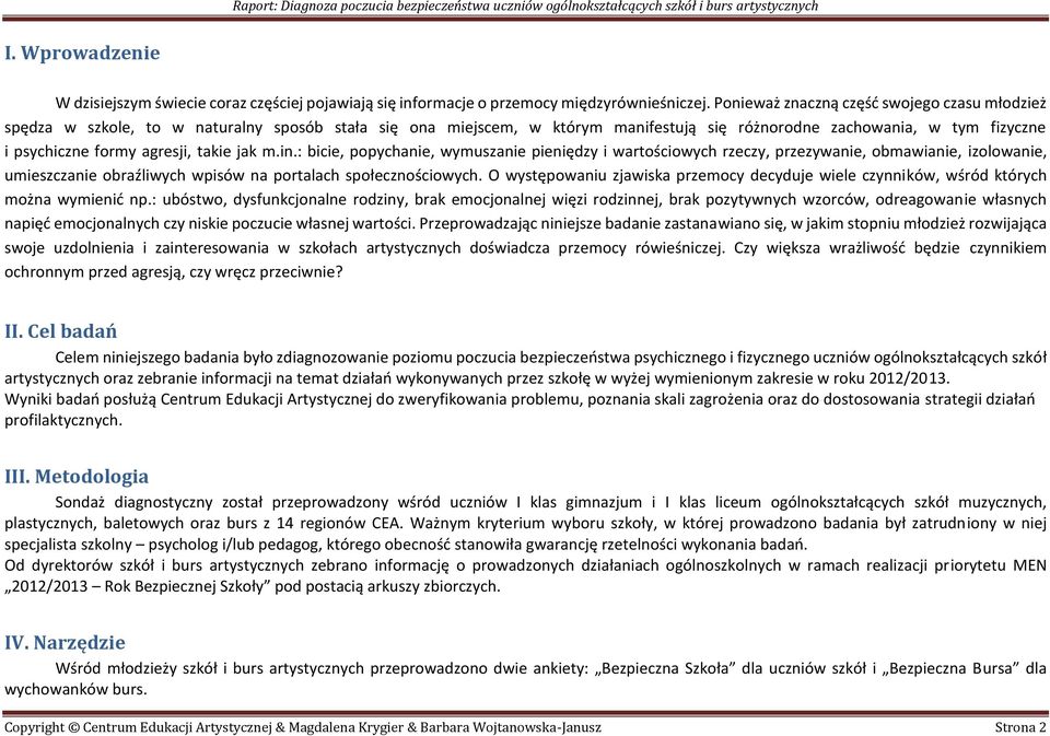 takie jak m.in.: bicie, popychanie, wymuszanie pieniędzy i wartościowych rzeczy, przezywanie, obmawianie, izolowanie, umieszczanie obraźliwych wpisów na portalach społecznościowych.